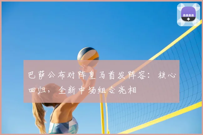 巴萨公布对阵皇马首发阵容：核心回归，全新中场组合亮相